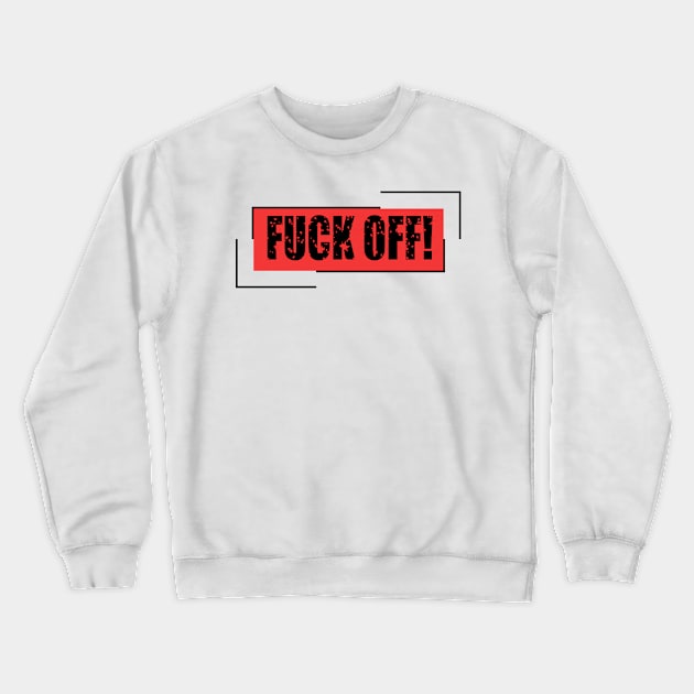 FuckOff! Crewneck Sweatshirt by IKnowYouWantIt